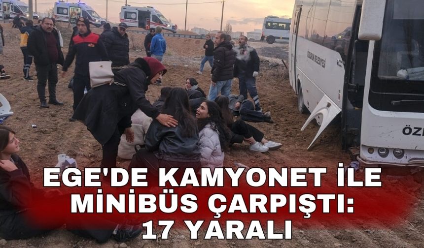 Ege'de kamyonet ile minibüs çarpıştı: 17 yaralı
