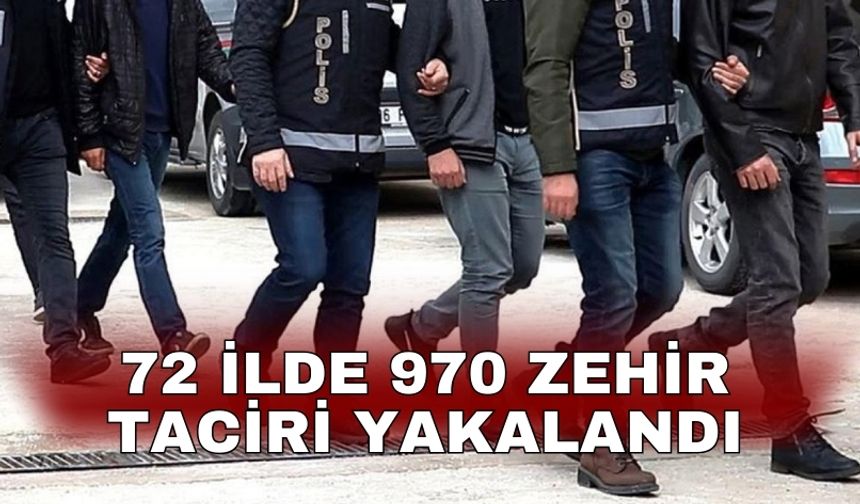 72 ilde 970 zehir taciri yakalandı