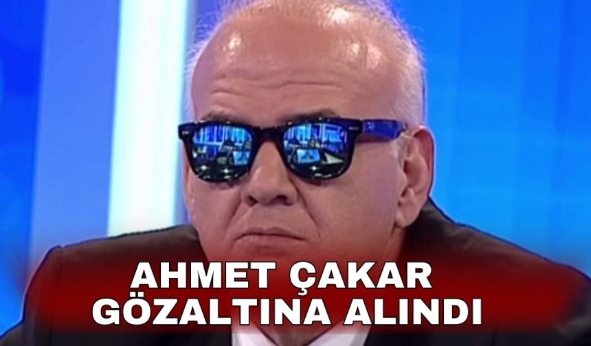 Ahmet Çakar gözaltına alındı