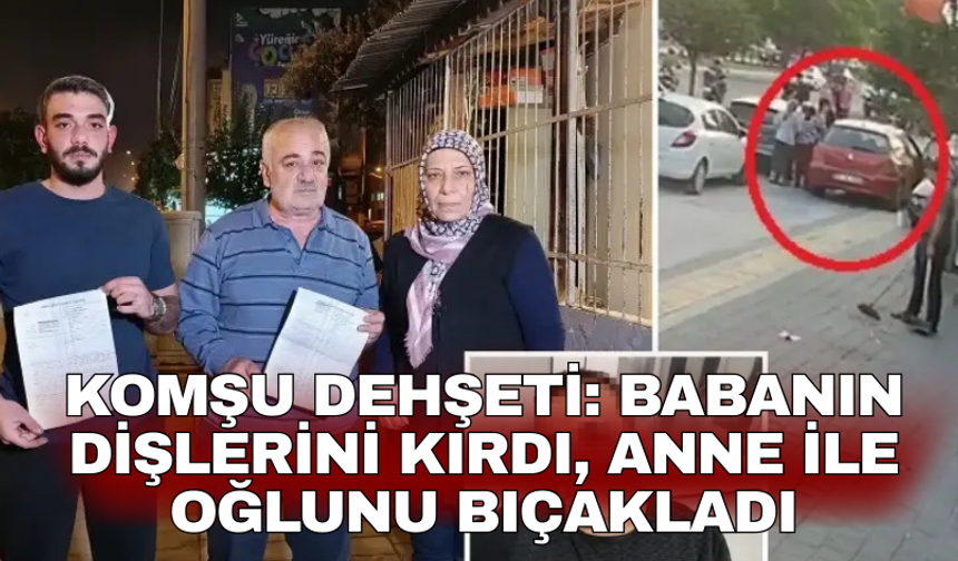 Komşu dehşeti: Babanın dişlerini kırdı, anne ile oğlunu bıçakladı