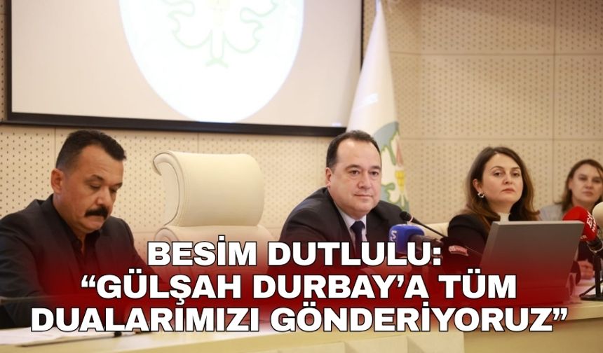 Besim Dutlulu: “Gülşah Durbay’a tüm dualarımızı gönderiyoruz”