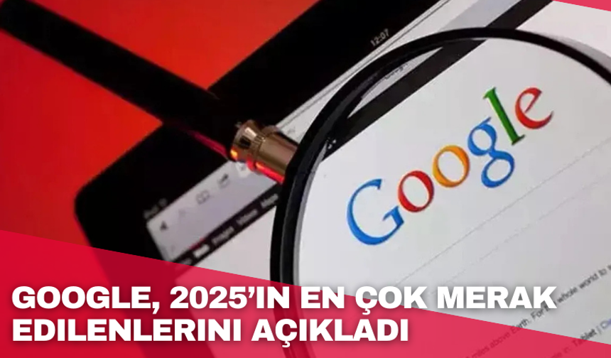 Google, 2025’in en çok merak edilenlerini açıkladı