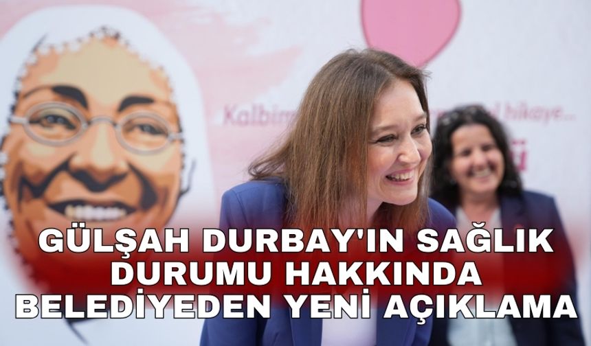 Gülşah Durbay'ın sağlık durumu hakkında belediyeden yeni açıklama