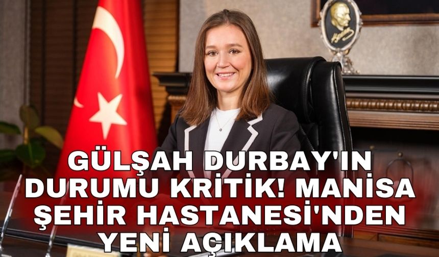 Gülşah Durbay'ın durumu kritik! Manisa Şehir Hastanesi'nden yeni açıklama