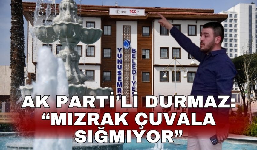 AK Parti'li Durmaz: “Mızrak Çuvala Sığmıyor”
