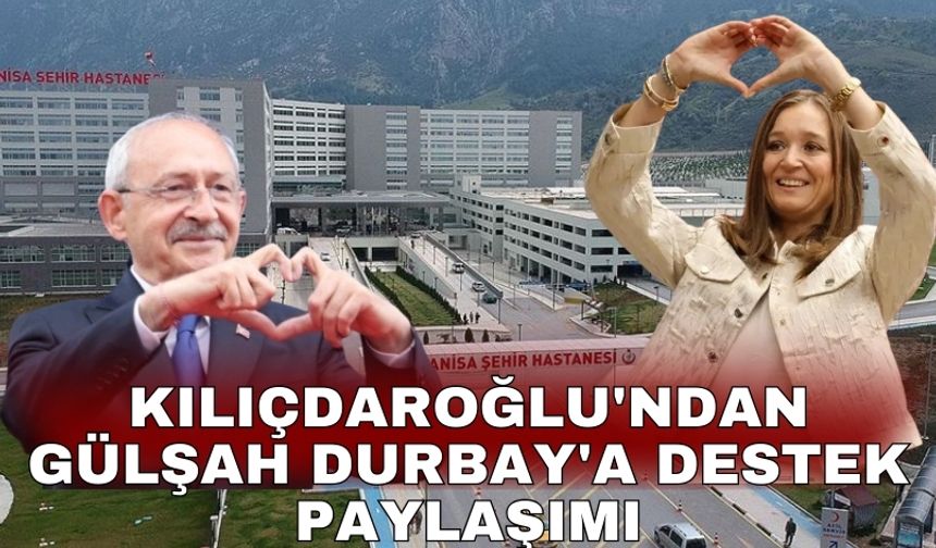 Kılıçdaroğlu'ndan Gülşah Durbay'a destek paylaşımı