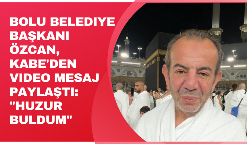 Bolu Belediye Başkanı Özcan, Kabe'den video mesaj paylaştı: "Huzur buldum"
