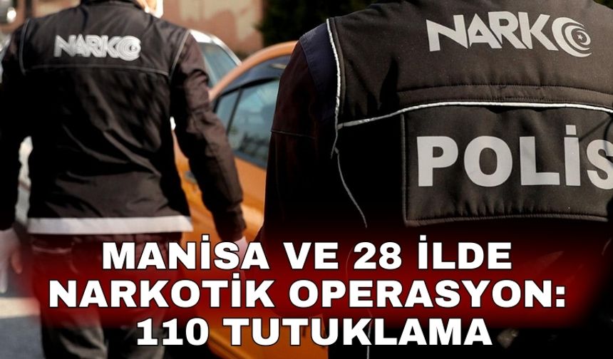 Manisa ve 28 ilde narkotik operasyon: 110 tutuklama