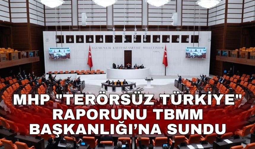 MHP "Terörsüz Türkiye" raporunu TBMM Başkanlığı’na sundu