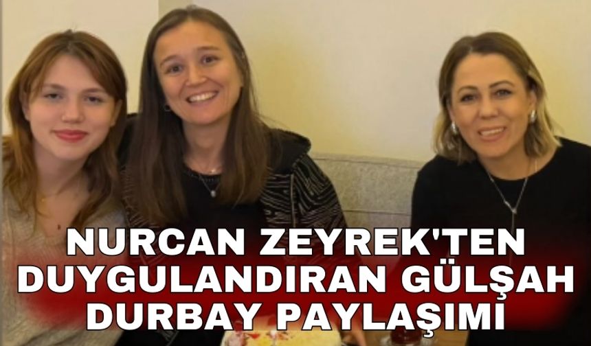 Nurcan Zeyrek'ten duygulandıran Gülşah Durbay paylaşımı