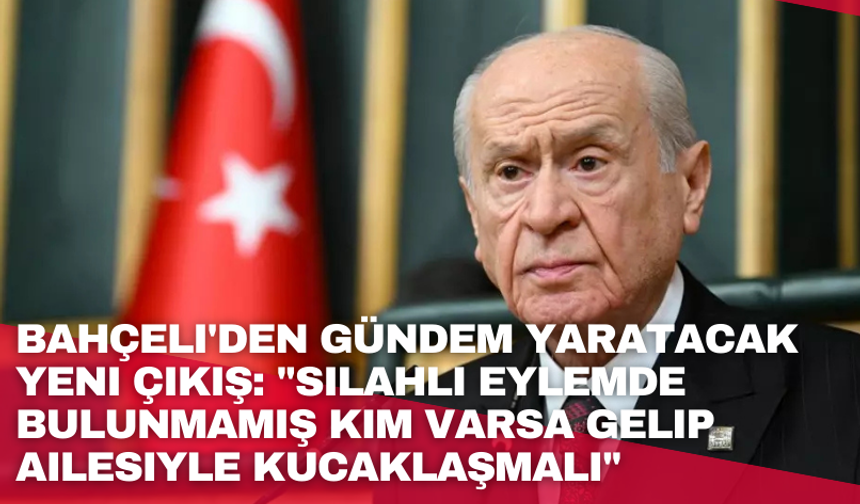 Bahçeli'den gündem yaratacak yeni çıkış: "Silahlı eylemde bulunmamış kim varsa gelip ailesiyle kucaklaşmalı"