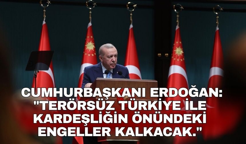 Cumhurbaşkanı Erdoğan: "Terörsüz Türkiye ile kardeşliğin önündeki engeller kalkacak"