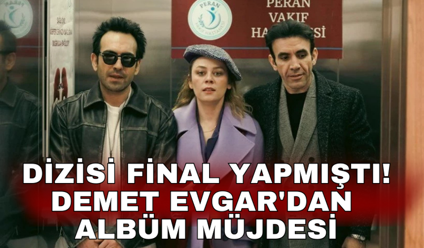 Dizisi final yapmıştı! Demet Evgar'dan albüm müjdesi