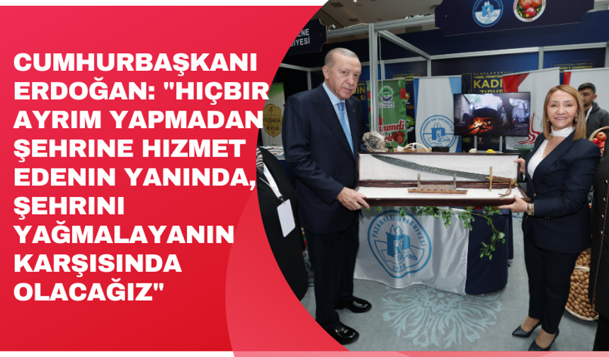 Erdoğan: "Hiçbir ayrım yapmadan şehrine hizmet edenin yanında, şehrini yağmalayanın karşısında olacağız"