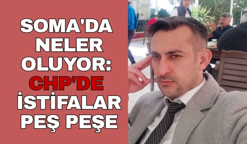Soma'da neler oluyor: CHP'de istifalar peş peşe