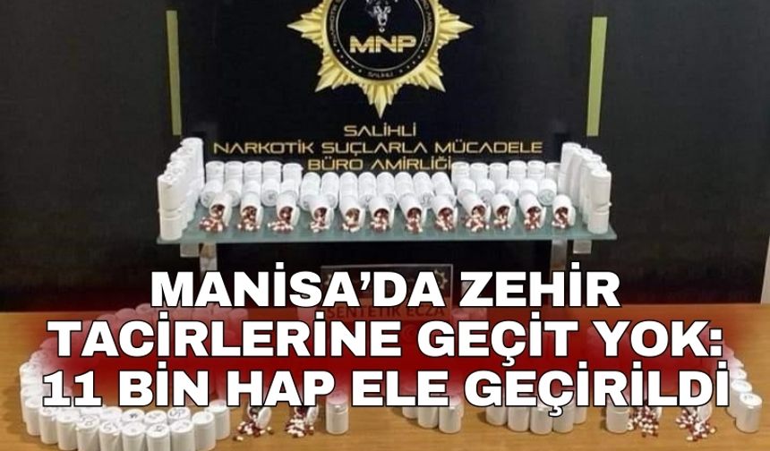 Manisa’da zehir tacirlerine geçit yok: 11 bin hap ele geçirildi