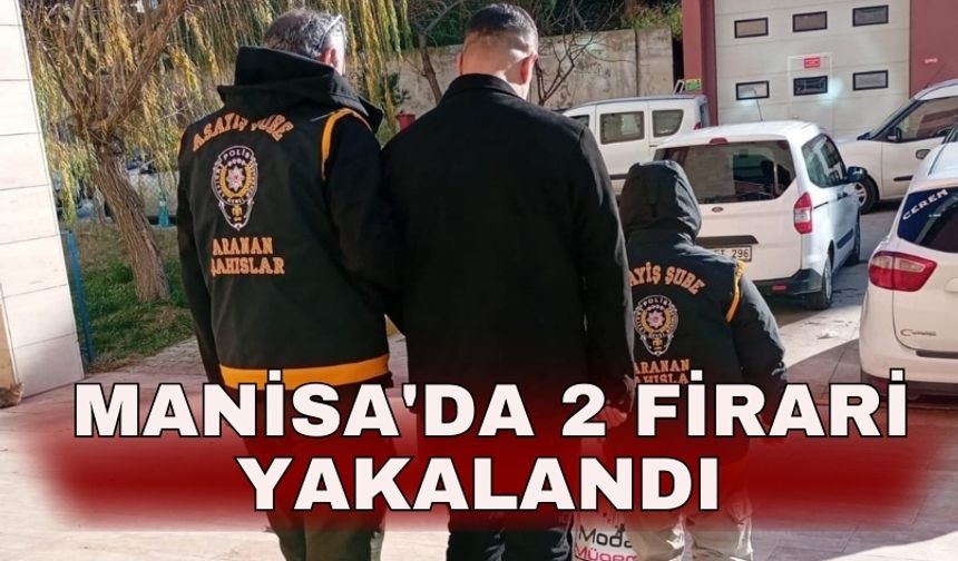 Manisa'da 2 firari yakalandı