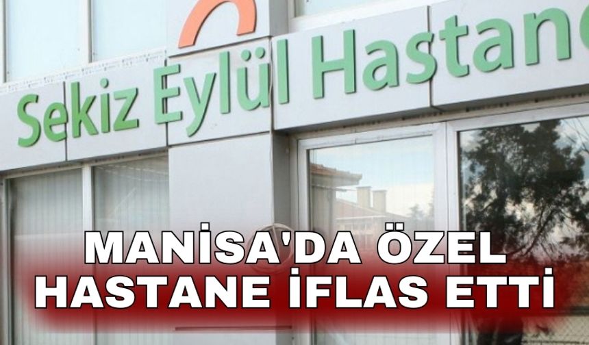 Manisa'da özel hastane iflas etti