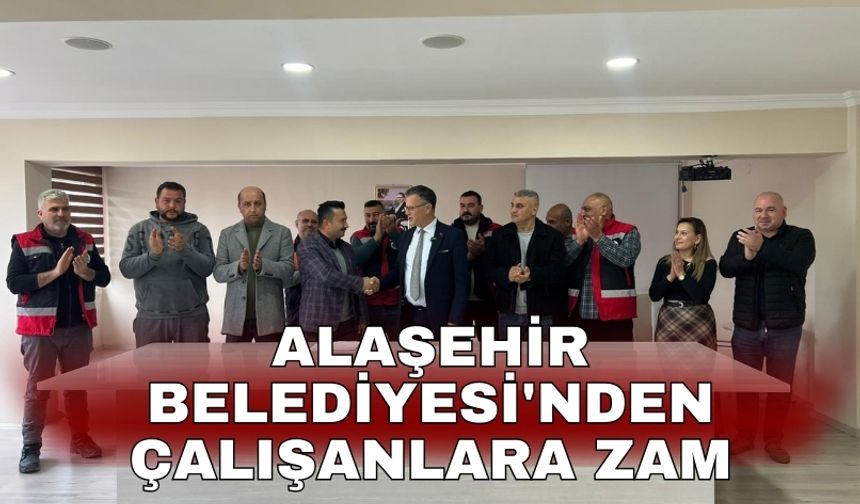 Alaşehir Belediyesi'nden çalışanlara zam