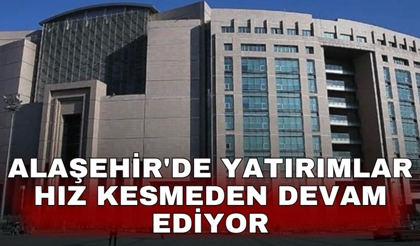 Alaşehir'de yatırımlar hız kesmeden devam ediyor