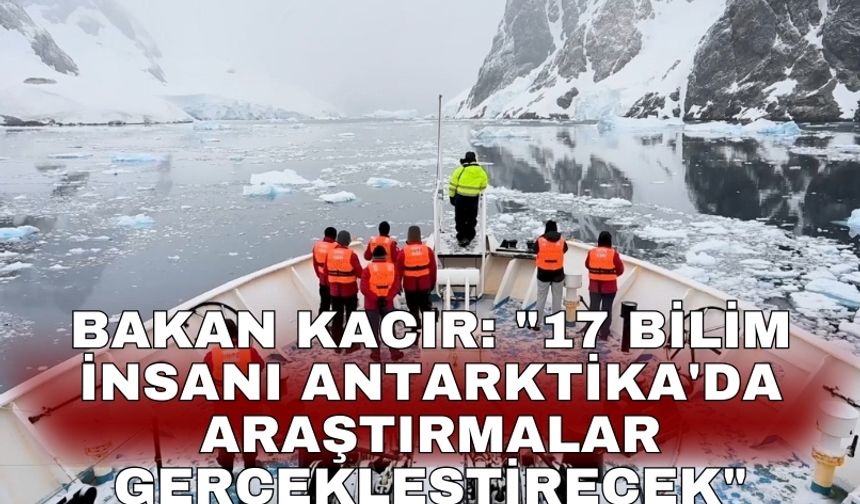 Bakan Kacır: "17 bilim insanı Antartika'da  araştırmalar gerçekleştirecek"