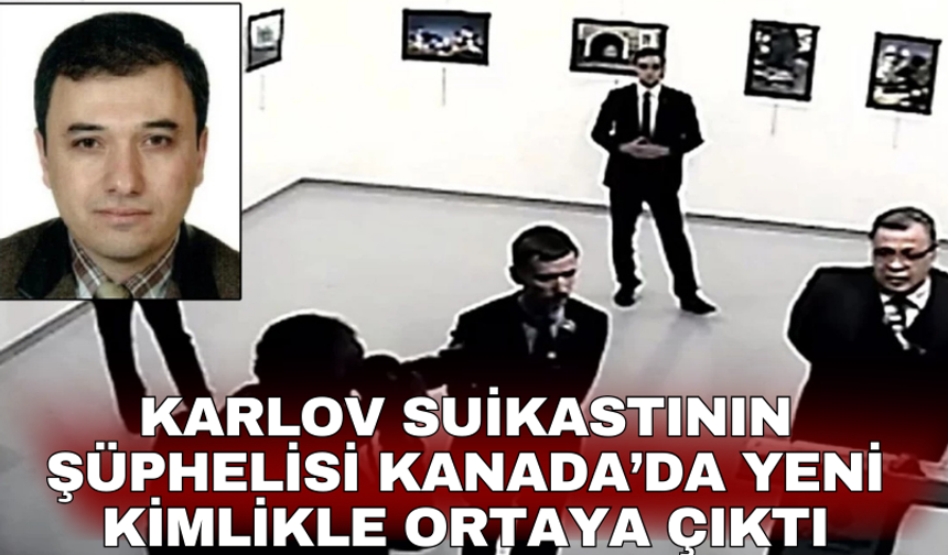 Karlov Suikastının şüphelisi Kanada’da yeni kimlikle ortaya çıktı