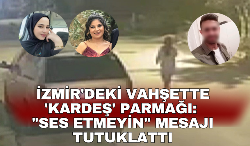 İzmir'deki vahşette 'kardeş' parmağı: "Ses etmeyin" mesajı tutuklattı