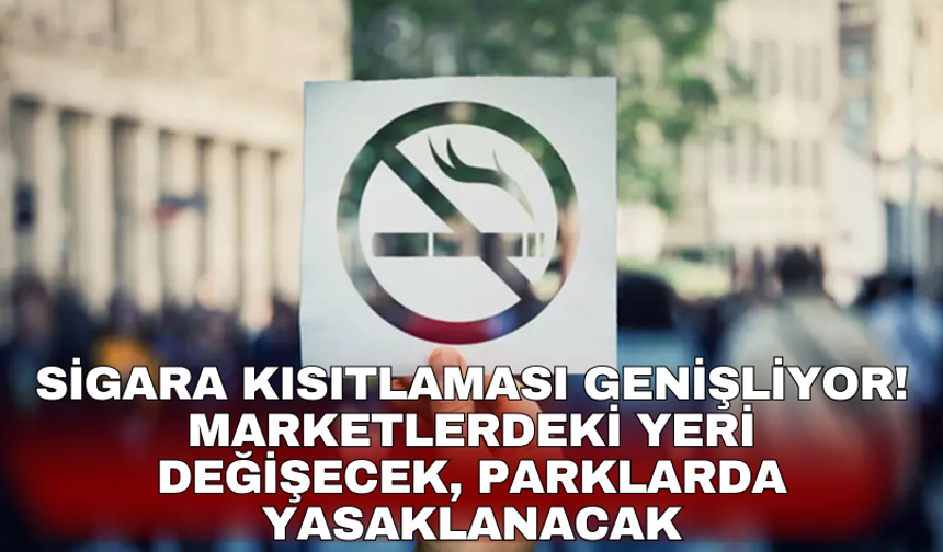 Sigara kısıtlaması genişliyor! Marketlerdeki yeri değişecek, parklarda yasaklanacak
