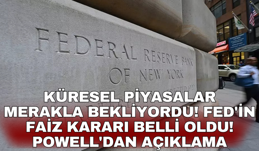 Küresel piyasalar merakla bekliyordu! Fed'in faiz kararı belli oldu! Powell'dan açıklama