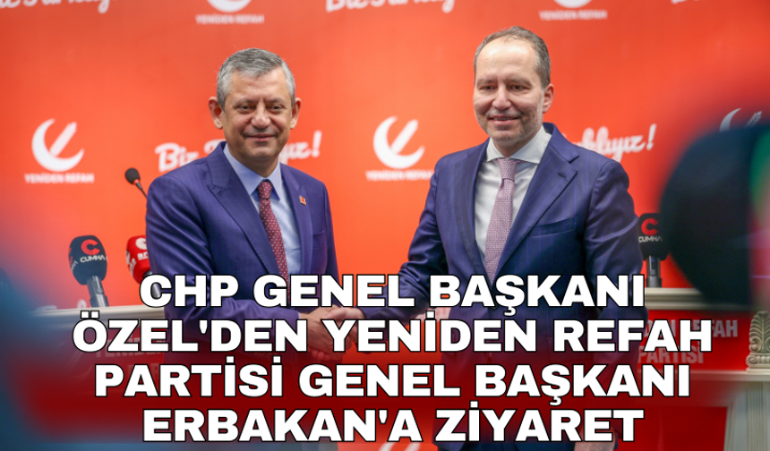 CHP Genel Başkanı Özel'den Yeniden Refah Partisi Genel Başkanı Erbakan'a ziyaret