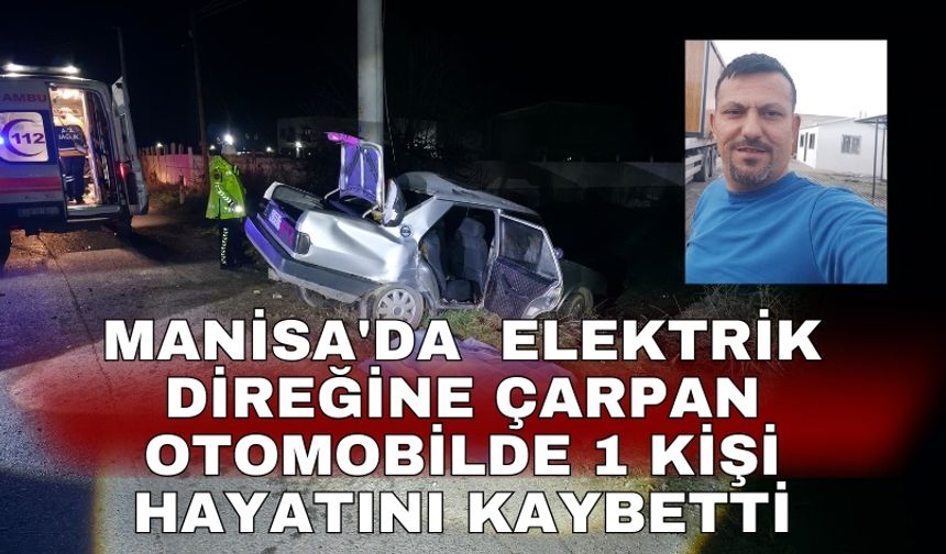Manisa'da  elektrik direğine çarpan otomobilde 1 kişi hayatını kaybetti