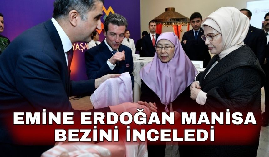 Emine Erdoğan Manisa Bezini inceledi