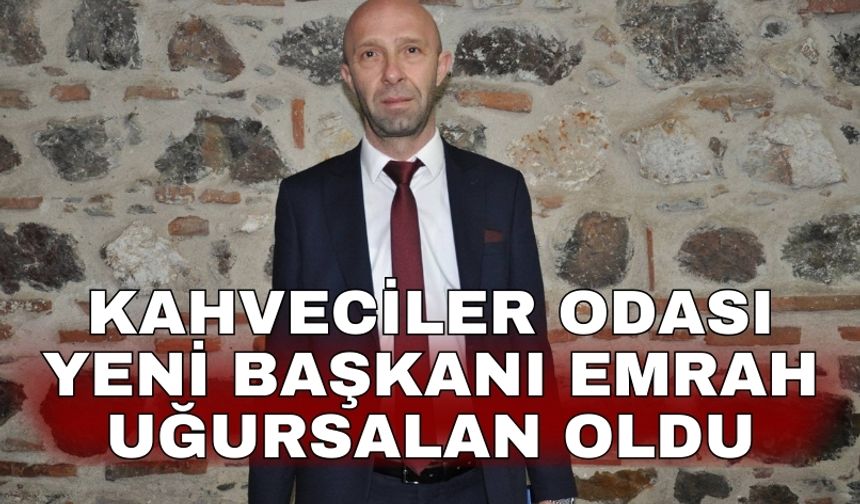 Kahveciler Odası yeni Başkanı Emrah Uğursalan oldu