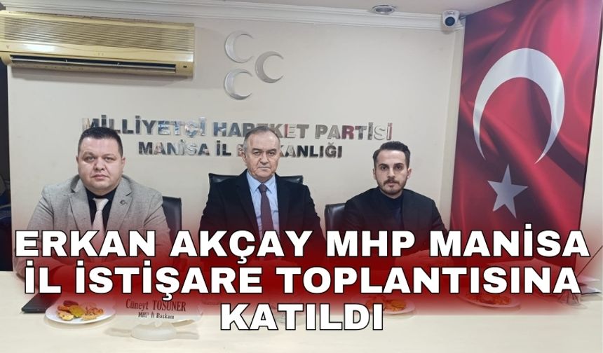 Erkan Akçay MHP Manisa İl İstişare toplantısına katıldı