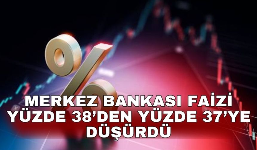 Merkez Bankası faizi yüzde 38’den yüzde 37’ye düşürdü