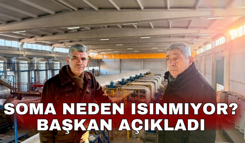 Soma neden ısınmıyor? Başkan açıkladı