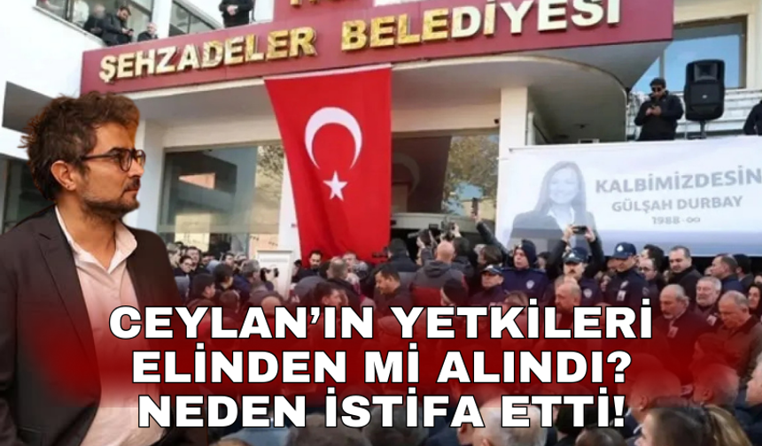 Ceylan’ın yetkileri elinden mi alındı? Neden istifa etti!