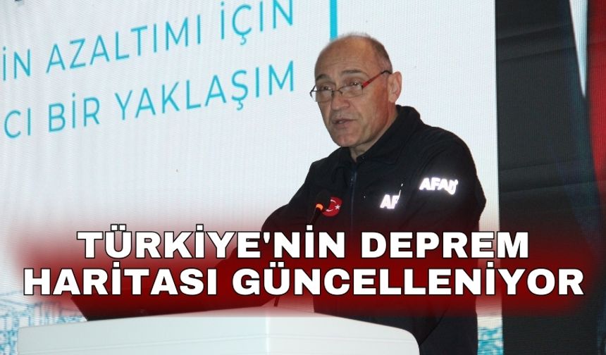 Türkiye'nin deprem haritası güncelleniyor