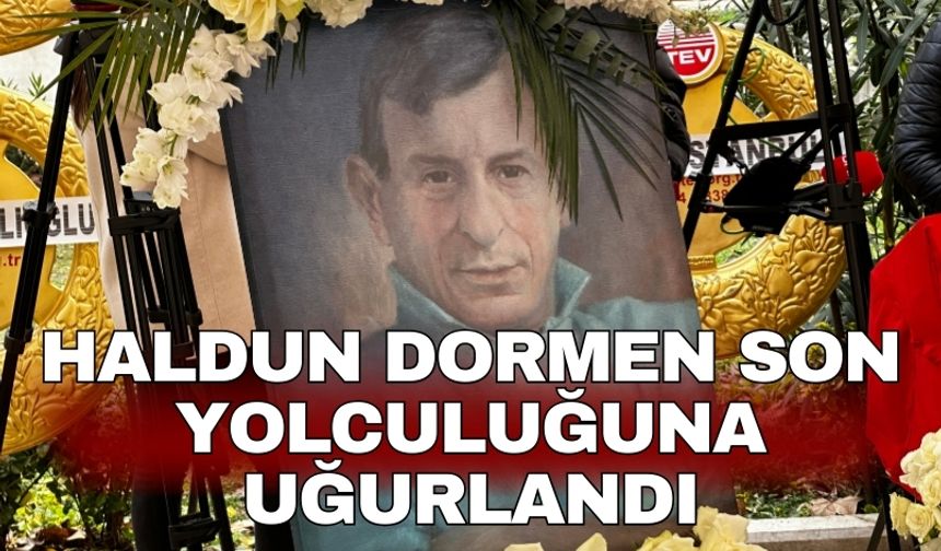 Haldun Dormen son yolculuğuna uğurlandı