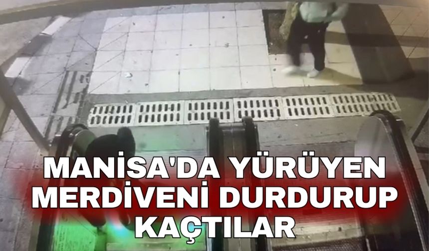 Manisa'da yürüyen merdiveni durdurup kaçtılar