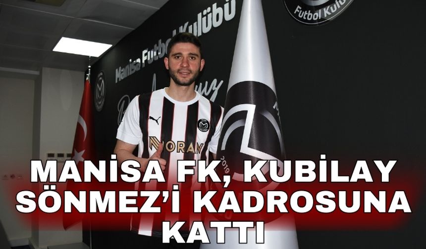 Manisa FK, Kubilay Sönmez’i kadrosuna kattı