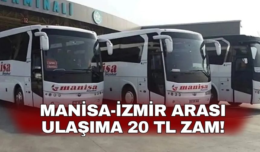 Manisa-İzmir arası ulaşıma 20 TL zam!