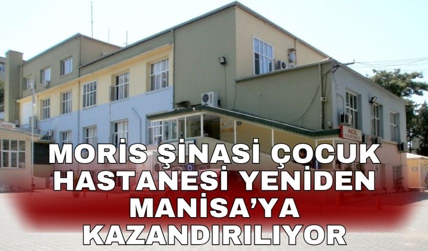 Moris Şinasi Çocuk Hastanesi yeniden Manisa’ya kazandırılıyor