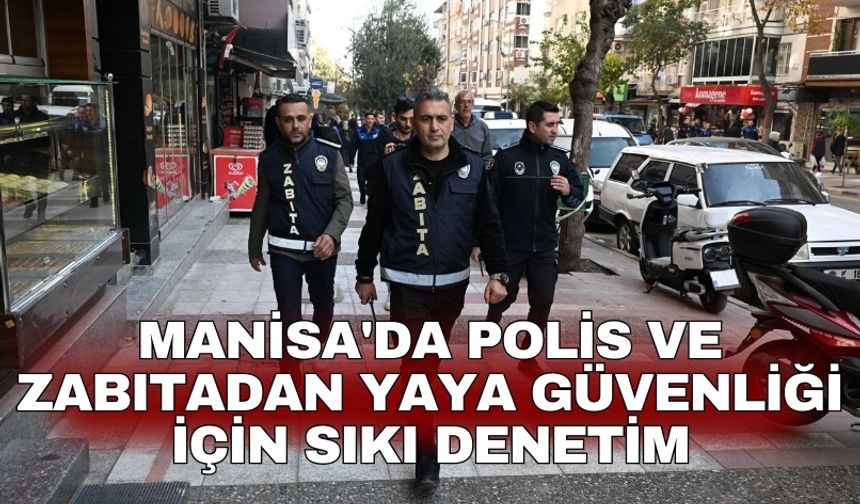 Manisa'da polis ve zabıtadan yaya güvenliği için sıkı denetim