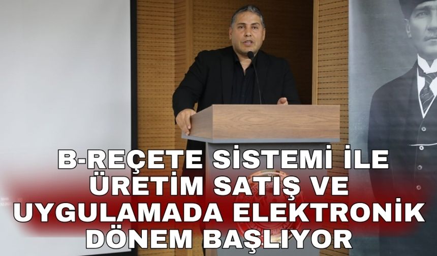 B-Reçete Sistemi ile üretim satış ve uygulamada elektronik dönem başlıyor