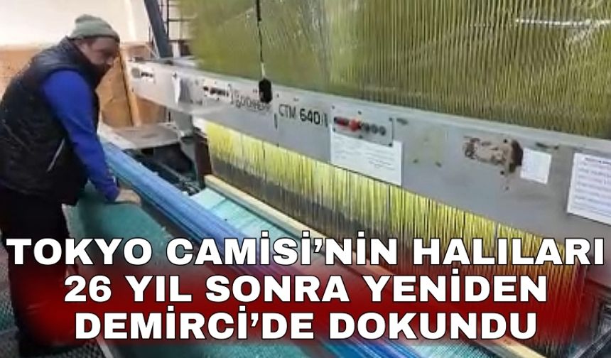 Tokyo Camisi’nin halıları 26 yıl sonra yeniden Demirci’de dokundu