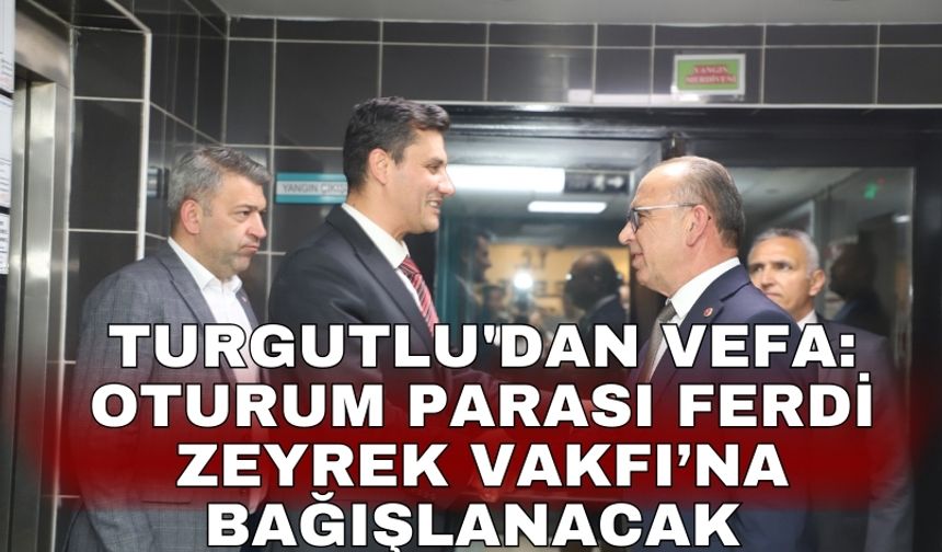 Turgutlu'dan vefa: Oturum parası Ferdi Zeyrek Vakfı’na bağışlanacak