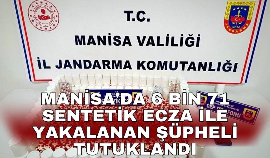 Manisa'da 6 bin 71 sentetik ecza ile yakalanan şüpheli tutuklandı