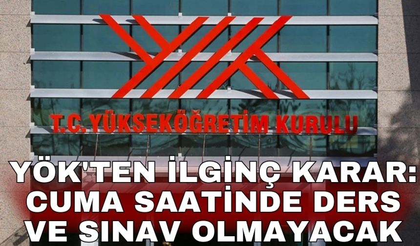 YÖK'ten ilginç karar: Cuma saatinde ders ve sınav olmayacak