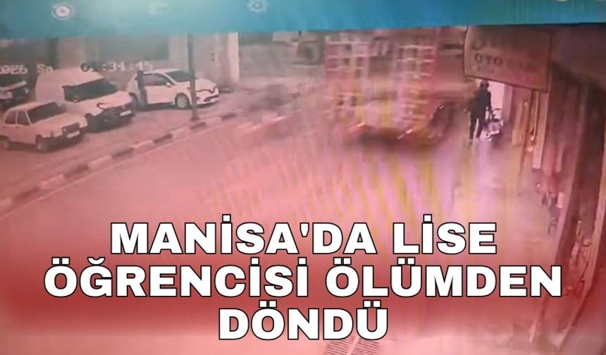 Manisa'da Lise öğrencisi ölümden döndü